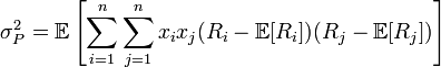  \sigma^{2}_{P} = \mathbb{E}\left[\sum^{n}_{i=1} \sum^{n}_{j=1} x_i x_j(R_i - \mathbb{E}[R_i])(R_j - \mathbb{E}[R_j])\right] 