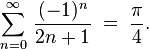 \sum_{n=0}^\infty \, \frac{(-1)^n}{2n+1} \;=\; \frac{\pi}{4}.\!