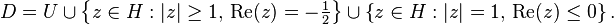 D=U\cup\left\{ z \in H: \left| z \right| \geq 1,\, \mbox{Re}(z)=-\tfrac{1}{2} \right\} \cup \left\{ z \in H: \left| z \right| = 1,\, \mbox{Re}(z) \le 0 \right\}.