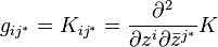 
g_{ij^*}=K_{ij^*}=\frac{\partial^{2}}{\partial z^{i}\partial \bar{z}^{j^*}}K
