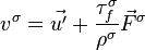 v^{\sigma} = \vec{u'}+ \frac{\tau_f^{\sigma}}{\rho^{\sigma}}\vec{F}^{\sigma}