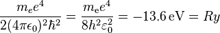 \frac{  m_e e^4}{2 ( 4 \pi \epsilon_0)^2 \hbar^2 } =\frac{m_{\text{e}} e^4}{8 h^2 \varepsilon_0^2}= -13.6 \,\text{eV} = Ry