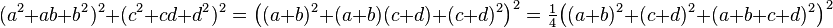 (a^2+ab+b^2)^2+(c^2+cd+d^2)^2 = \big((a+b)^2+(a+b)(c+d)+(c+d)^2\big)^2 = \tfrac{1}{4}\big((a+b)^2+(c+d)^2+(a+b+c+d)^2\big)^2