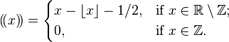 (\!(x)\!)=\begin{cases}
x-\lfloor x\rfloor - 1/2, &\mbox{if }x\in\mathbb{R}\setminus\mathbb{Z};\\
0,&\mbox{if }x\in\mathbb{Z}.
\end{cases}