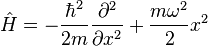 \hat{H} = -\frac{\hbar^2}{2m}\frac{\partial^2}{\partial x^2} + \frac{m\omega^2}{2}x^2 