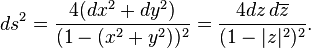 ds^2=\frac{4(dx^2+dy^2)}{(1-(x^2+y^2))^2}=\frac{4 dz\,d\overline{z}}{(1-|z|^2)^2}.