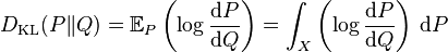 D_{\mathrm{KL}}(P\|Q) = \mathbb{E}_{P} \left( \log \frac{\mathrm{d} P}{\mathrm{d} Q} \right) = \int_{X} \left( \log \frac{\mathrm{d} P}{\mathrm{d} Q} \right) \, \mathrm{d} P