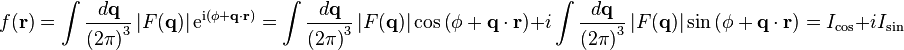 f(\mathbf{r}) =
\int \frac{d\mathbf{q}}{\left(2\pi\right)^{3}} \left|F(\mathbf{q}) \right|\mathrm{e}^{\mathrm{i}\left(\phi+\mathbf{q}\cdot\mathbf{r}\right)} =
\int \frac{d\mathbf{q}}{\left(2\pi\right)^{3}} \left|F(\mathbf{q}) \right|
\cos\left(\phi+\mathbf{q}\cdot\mathbf{r}\right) +
i \int \frac{d\mathbf{q}}{\left(2\pi\right)^{3}} \left|F(\mathbf{q}) \right|
\sin\left(\phi+\mathbf{q}\cdot\mathbf{r}\right) = I_{\mathrm{cos}} + iI_{\mathrm{sin}}