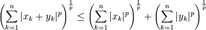 \left(\sum _{k=1}^{n}|x_{k}+y_{k}|^{p}\right)^{\frac {1}{p}}\leq \left(\sum _{k=1}^{n}|x_{k}|^{p}\right)^{\frac {1}{p}}+\left(\sum _{k=1}^{n}|y_{k}|^{p}\right)^{\frac {1}{p}}