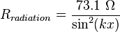 R_{radiation} = \frac{73.1\ \Omega}{\sin^2(k x)}