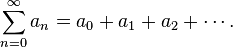 \sum_{n=0}^{\infty} a_n = a_0 + a_1 + a_2 + \cdots.