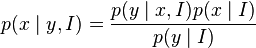 p(x\mid y,I) = \frac{p(y\mid x,I) p(x\mid I)}{p(y\mid I)}