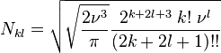 N_{kl}=\sqrt{\sqrt{\frac{2\nu^3}{\pi }}\frac{2^{k+2l+3}\;k!\;\nu^l}{
(2k+2l+1)!!}}~~