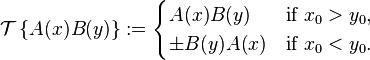 \mathcal T \left\{A(x) B(y)\right\} := \begin{cases} A(x) B(y) & \text{if } x_0 > y_0, \\ \pm B(y)A(x) & \text{if } x_0 < y_0. \end{cases} 