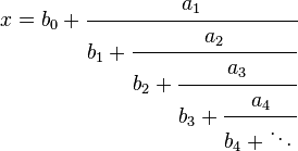 x = b_0 + \cfrac{a_1}{b_1 + \cfrac{a_2}{b_2 + \cfrac{a_3}{b_3 + \cfrac{a_4}{b_4 + \ddots\,}}}}