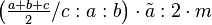 \left ( \tfrac{a+b+c}{2}/c:a:b\right ) \cdot \tilde a :2 \cdot m