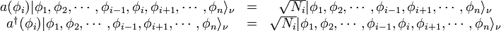 \begin{matrix}
a(\phi_i) |\phi_1,\phi_2,\cdots,\phi_{i-1},\phi_i,\phi_{i+1},\cdots,\phi_n\rangle_\nu
&=& \sqrt{N_i}  |\phi_1,\phi_2,\cdots,\phi_{i-1},\phi_{i+1},\cdots,\phi_n\rangle_\nu \\
a^{\dagger}(\phi_i) |\phi_1,\phi_2,\cdots,\phi_{i-1},\phi_{i+1},\cdots,\phi_n\rangle_\nu  &=& \sqrt{N_i}  |\phi_1,\phi_2,\cdots,\phi_{i-1},\phi_{i},\phi_{i+1},\cdots,\phi_n\rangle_\nu 
\end{matrix}