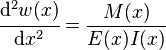 \cfrac{\mathrm{d}^2 w(x)}{\mathrm{d} x^2}=\frac{M(x)}{E(x) I(x)}