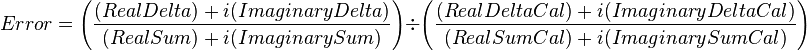 Error = \left (\frac{(Real Delta) + i (Imaginary Delta)}{(Real Sum) + i (Imaginary Sum)} \right) \div \left (\frac{(Real Delta Cal) + i (Imaginary Delta Cal)}{(Real Sum Cal) + i (Imaginary Sum Cal)} \right)