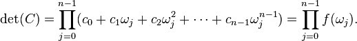 
\mathrm{det}(C)=\prod_{j=0}^{n-1} (c_0 + c_1 \omega_j + c_2 \omega_j^2 + \dots + c_{n-1}\omega_j^{n-1}) = \prod_{j=0}^{n-1} f(\omega_j).
