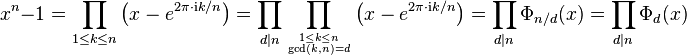 x^n - 1 =\prod_{1\leq k\leq n} \left(x- e^{2 \pi \cdot \mathrm i k / n} \right)= \prod_{d \mid n} \prod_{1 \leq k \leq n\atop \operatorname{gcd}(k, n) = d} \left(x- e^{2 \pi \cdot \mathrm i k / n} \right) =\prod_{d \mid n} \Phi_{n/d}(x) =  \prod_{d\mid n} \Phi_d(x)