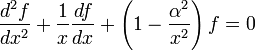 \frac{d^2 f}{dx^2} + \frac{1} {x} \frac{df}{dx} + \left (1 - \frac {\alpha^2} {x^2} \right )f = 0