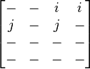 
\begin{bmatrix}
- & - & i & i \\
j & - & j & - \\
- & - & - & - \\
- & - & - & -
\end{bmatrix}
