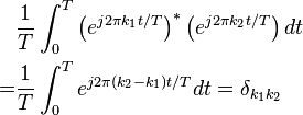 
\begin{align}
 &\frac{1}{T}\int_0^{T}\left(e^{j2\pi k_1t/T}\right)^*
\left(e^{j2\pi k_2t/T}\right)dt \\
 = &\frac{1}{T}\int_0^{T}e^{j2\pi (k_2-k_1)t/T}dt = \delta_{k_1k_2}
\end{align}
