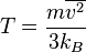    \displaystyle    T   =   {m\overline{v^2}\over 3 k_B}