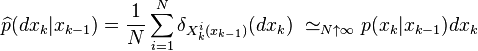  \widehat{p}(dx_k|x_{k-1})= \frac{1}{N}\sum_{i=1}^{N} \delta_{X^i_k(x_{k-1})}(dx_k)~\simeq_{N\uparrow\infty} p(x_k|x_{k-1})dx_k 