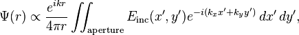 \Psi(r)\propto \frac{e^{ik r}}{4 \pi r} \int\!\!\!\int_\mathrm{aperture} E_\mathrm{inc}(x',y') e^{-i (k_x  x' + k_y  y') } \,dx'\, dy',