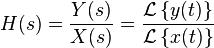  H(s) = \frac{Y(s)}{X(s)} = \frac{ \mathcal{L}\left\{y(t)\right\} }{ \mathcal{L}\left\{x(t)\right\} } 