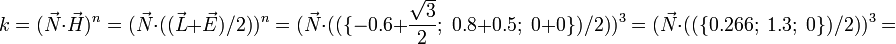 k=(\vec{N}\cdot \vec{H})^n=(\vec{N} \cdot ((\vec{L} + \vec{E}) / 2))^n=(\vec{N} \cdot ((\{ -0.6+\frac{\sqrt{3}}{2}; \; 0.8+0.5; \; 0+0 \}) / 2))^3=(\vec{N} \cdot ((\{ 0.266; \; 1.3; \; 0 \}) / 2))^3=