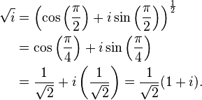 \begin{align}
 \sqrt{i} & = \left ( \cos\left ( \frac{\pi}{2} \right ) + i\sin \left (\frac{\pi}{2} \right ) \right )^{\frac{1}{2}}  \\
              & = \cos\left (\frac{\pi}{4} \right ) + i\sin\left ( \frac{\pi}{4} \right ) \\
              & = \frac{1}{\sqrt{2}} + i\left ( \frac{1}{\sqrt{2}} \right ) = \frac{1}{\sqrt{2}}(1+i) . \\
\end{align}
