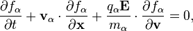 \frac{\partial f_{\alpha}}{\partial t} + \mathbf {v}_{\alpha} \cdot \frac{\partial f_{\alpha}}{\partial \mathbf {x}}+ \frac{q_{\alpha}\mathbf {E}}{m_{\alpha}} \cdot \frac{\partial f_{\alpha}}{\partial \mathbf {v}} = 0,