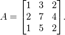 A = \begin{bmatrix} 1 & 3 & 2 \\ 2 & 7 & 4 \\ 1 & 5 & 2\end{bmatrix}.