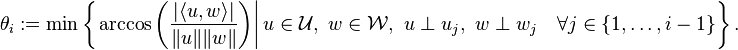 \theta_i:=\min \left\{ \left. \arccos \left( \frac{ |\langle u,w\rangle| }{\|u\| \|w\|}\right) \right| u\in \mathcal{U},~w\in \mathcal{W},~u\perp u_j,~w \perp w_j \quad \forall j\in \{1,\ldots,i-1\} \right\}.