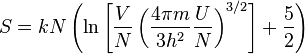 
S = k N \left(\ln
\left[ \frac VN \left(\frac{4\pi m}{3h^2}\frac UN\right)^{3/2}\right]+
{\frac 52}\right)
