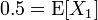  0.5 = \operatorname{E}[X_1] 