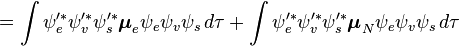 
= \int \psi_e'^* \psi_v'^* \psi_s'^* \boldsymbol{\mu}_e \psi_e \psi_v \psi_s \,d\tau + \int \psi_e'^* \psi_v'^* \psi_s'^* \boldsymbol{\mu}_N \psi_e \psi_v \psi_s \,d\tau 
