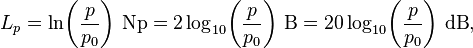 L_p = \ln\!\left(\frac{p}{p_0}\right)\!~\mathrm{Np} = 2 \log_{10}\!\left(\frac{p}{p_0}\right)\!~\mathrm{B} = 20 \log_{10}\!\left(\frac{p}{p_0}\right)\!~\mathrm{dB},