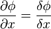  \frac{\partial \phi}{\partial x}= \frac{\delta \phi}{\delta x}