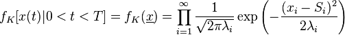 f_K[x(t)|0<t<T] = f_K(\underline{x}) = \prod^{\infty} _{i=1} \frac{1}{\sqrt{2\pi \lambda_i}}\exp \left (-\frac{(x_i - S_i)^2}{2 \lambda_i} \right )