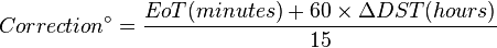  Correction^{\circ} = \frac{EoT (minutes) + 60 \times \Delta DST (hours)}{15}
