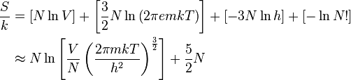 
\begin{align}
\frac{S}{k} & = [ N\ln V] + \left[\frac 32 N\ln\left(2\pi e m k T\right)\right] + [ -3N\ln h] + [-\ln N!] \\
& \approx N \ln \left[\frac{V}{N} \left(\frac{2\pi m k T}{h^2}\right)^{\frac 32}\right]  +  \frac 52 N
\end{align}
