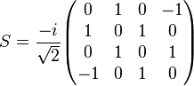 S = \frac{-i}{\sqrt{2}}
\begin{pmatrix}
 0 & 1 & 0 & -1 \\
 1 & 0 & 1 &  0 \\
 0 & 1 & 0 &  1 \\
-1 & 0 & 1 &  0
\end{pmatrix}
