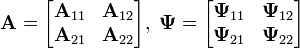 
    {\mathbf{A}} = \begin{bmatrix} \mathbf{A}_{11} & \mathbf{A}_{12} \\ \mathbf{A}_{21} & \mathbf{A}_{22} \end{bmatrix}, \;
    {\mathbf{\Psi}} = \begin{bmatrix} \mathbf{\Psi}_{11} & \mathbf{\Psi}_{12} \\ \mathbf{\Psi}_{21} & \mathbf{\Psi}_{22} \end{bmatrix}
