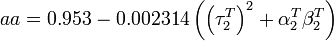 
aa = 0.953 - 0.002314 \left( \left( \tau_2^T \right)^2 + \alpha_2^T \beta_2^T \right)
