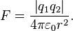  F = \frac{\left|q_1q_2\right|}{4 \pi \varepsilon_0 r^2}.