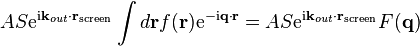 A S \mathrm{e}^{\mathrm{i} \mathbf{k}_{out} \cdot \mathbf{r}_{\mathrm{screen}}}
\int d\mathbf{r} f(\mathbf{r}) \mathrm{e}^{-\mathrm{i} \mathbf{q} \cdot \mathbf{r}} =
A S \mathrm{e}^{\mathrm{i} \mathbf{k}_{out} \cdot \mathbf{r}_{\mathrm{screen}}} F(\mathbf{q})